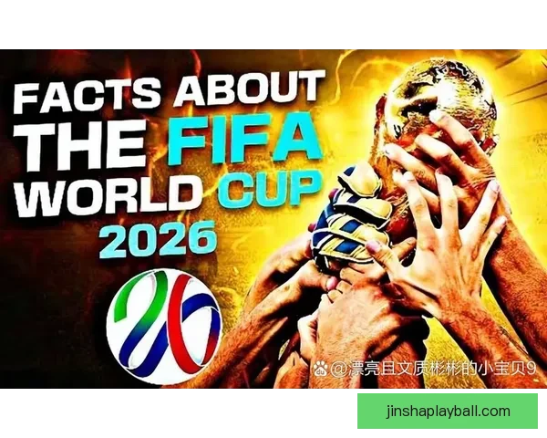 2026年世界杯最新进展：参赛队伍和赛制变革引发热议